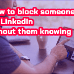 How to block someone on LinkedIn without them knowing