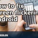 How to fix screen flickering android