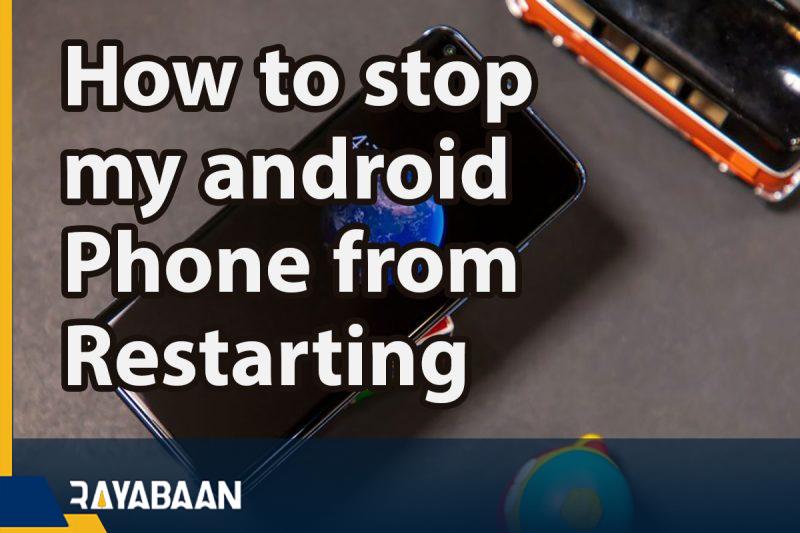 How to stop my android phone from restarting