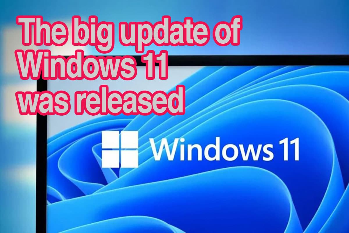 The big update of Windows 11 was released