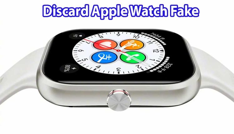 Discard Apple Watch Fake