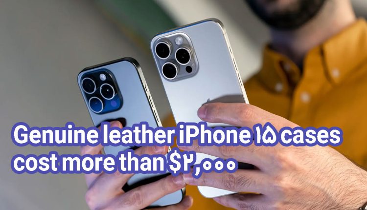 Genuine leather iPhone 15 cases cost more than $2,000