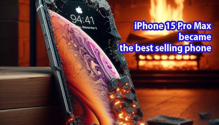 iPhone-15-Pro-Max-became-the-best-selling-phone