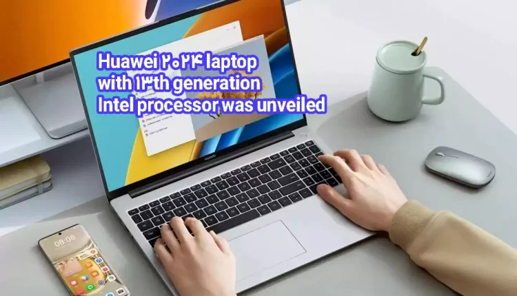 Huawei 2024 laptop with 13th generation Intel processor was unveiled